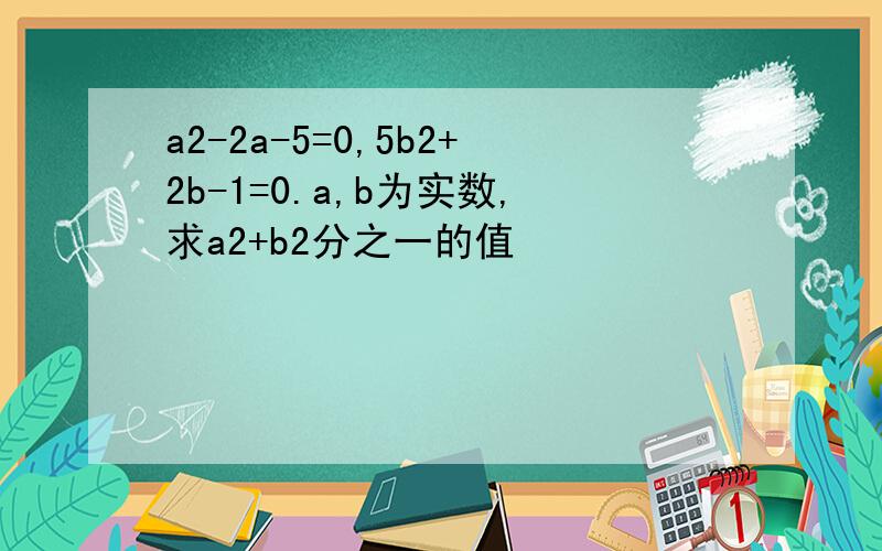 a2-2a-5=0,5b2+2b-1=0.a,b为实数,求a2+b2分之一的值