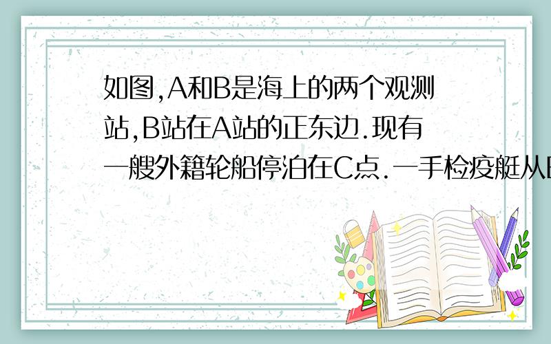 如图,A和B是海上的两个观测站,B站在A站的正东边.现有一艘外籍轮船停泊在C点.一手检疫艇从B点出发,一艘缉私艇在检疫艇出发3分钟后从A点出发并同时到达C处.已知检疫艇行驶了18分钟.A站到C