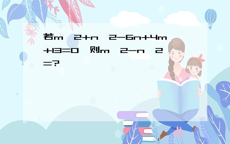 若m^2+n^2-6n+4m+13=0,则m^2-n^2=?