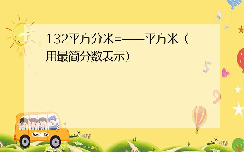 132平方分米=——平方米（用最简分数表示）