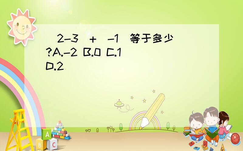 （2-3）+（-1）等于多少?A.-2 B.0 C.1 D.2