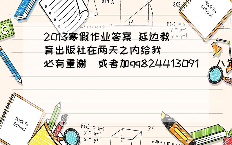 2013寒假作业答案 延边教育出版社在两天之内给我   必有重谢  或者加qq824413091   八年级