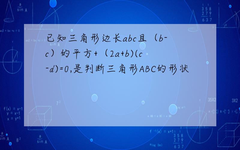 已知三角形边长abc且（b-c）的平方+（2a+b)(c-d)=0,是判断三角形ABC的形状