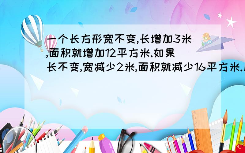 一个长方形宽不变,长增加3米,面积就增加12平方米.如果长不变,宽减少2米,面积就减少16平方米.原来长方形的面积是多少?