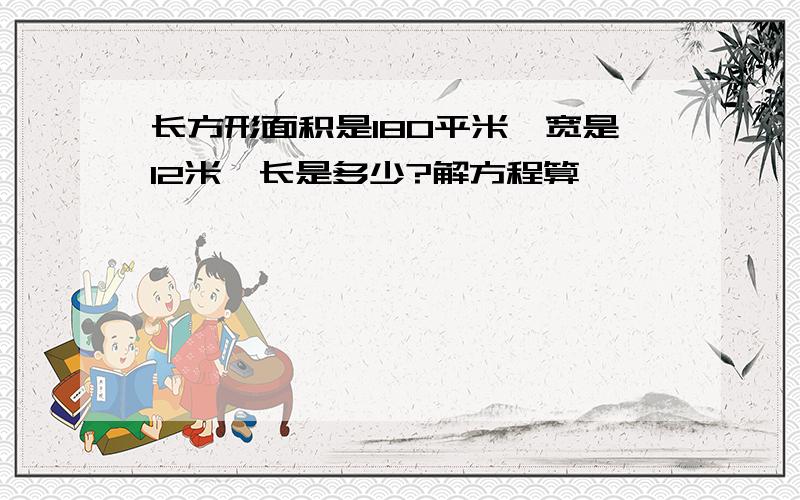 长方形面积是180平米,宽是12米,长是多少?解方程算