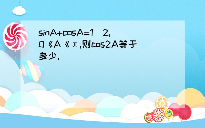 sinA+cosA=1／2,0《A《π,则cos2A等于多少,