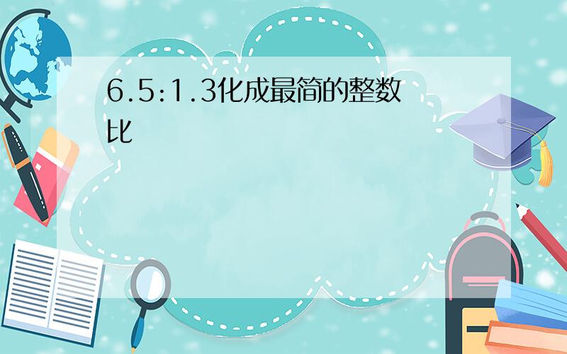 6.5:1.3化成最简的整数比