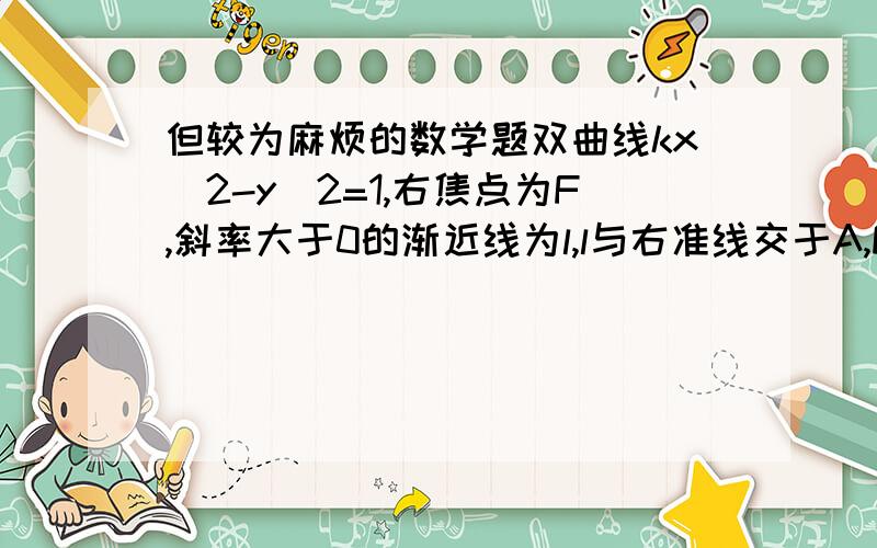 但较为麻烦的数学题双曲线kx^2-y^2=1,右焦点为F,斜率大于0的渐近线为l,l与右准线交于A,FA与左准线交于B,与双曲线左支交于C,若B为AC的中点,求双曲线的方程.