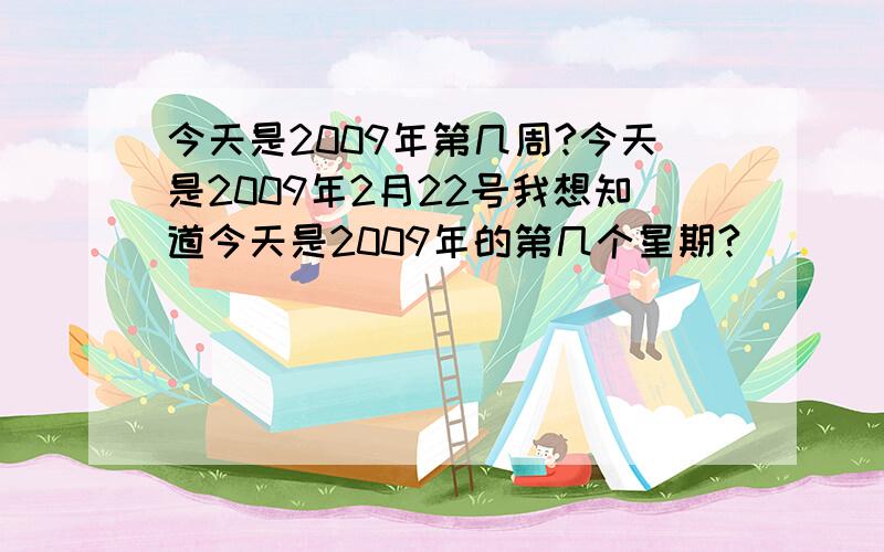 今天是2009年第几周?今天是2009年2月22号我想知道今天是2009年的第几个星期?