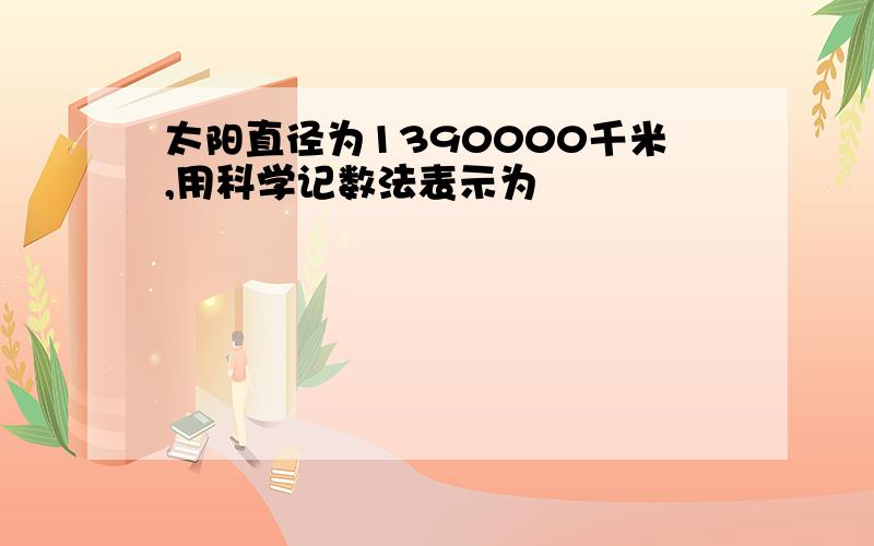 太阳直径为1390000千米,用科学记数法表示为