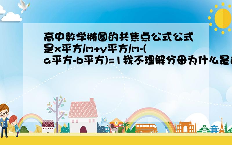 高中数学椭圆的共焦点公式公式是x平方/m+y平方/m-(a平方-b平方)=1我不理解分母为什么是这样,怎么推的?