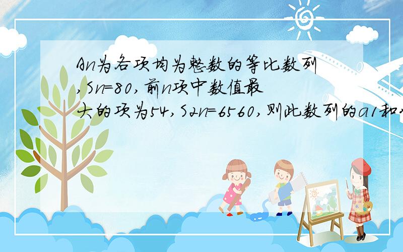 An为各项均为整数的等比数列,Sn=80,前n项中数值最大的项为54,S2n=6560,则此数列的a1和公比q的乘积是多