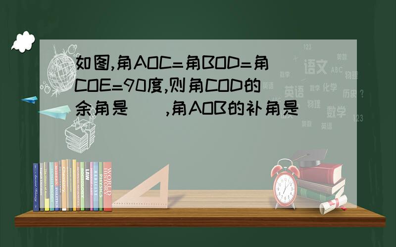 如图,角AOC=角BOD=角COE=90度,则角COD的余角是(),角AOB的补角是()