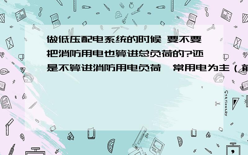 做低压配电系统的时候 要不要把消防用电也算进总负荷的?还是不算进消防用电负荷,常用电为主（前提是如果常用电荷比消防用电大） 假设 安装了分励脱扣器 发生火灾时用分励脱扣器 断路