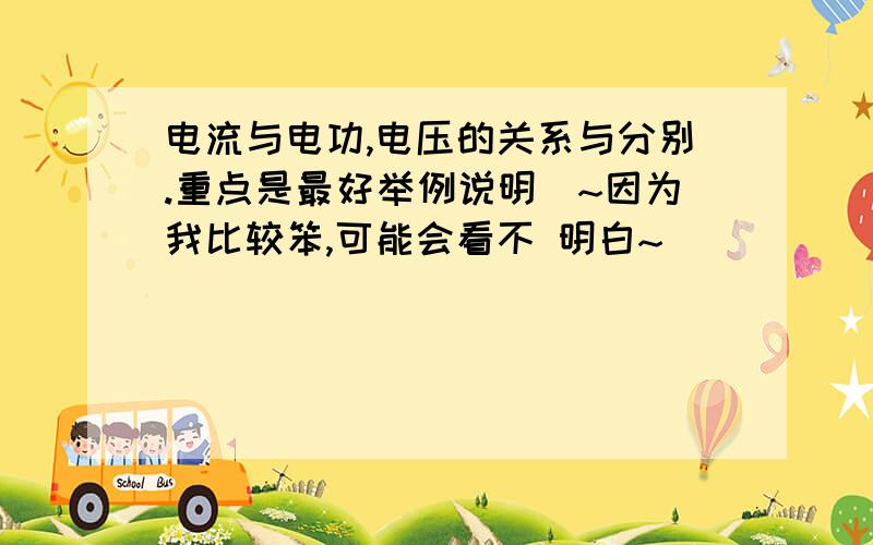 电流与电功,电压的关系与分别.重点是最好举例说明`~因为我比较笨,可能会看不 明白~