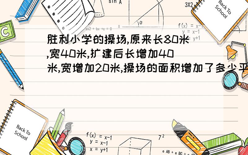 胜利小学的操场,原来长80米,宽40米,扩建后长增加40米,宽增加20米,操场的面积增加了多少平方米?