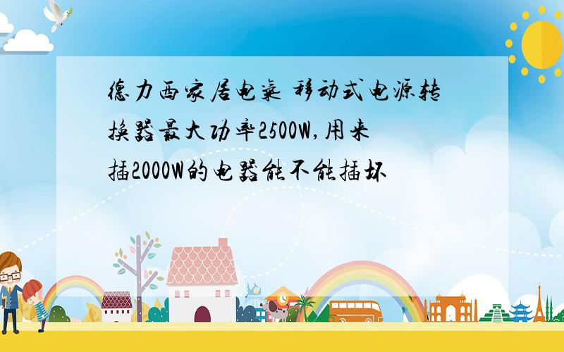 德力西家居电气 移动式电源转换器最大功率2500W,用来插2000W的电器能不能插坏