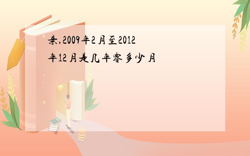 亲,2009年2月至2012年12月是几年零多少月