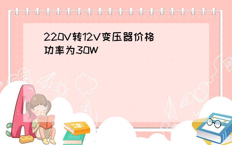 220V转12V变压器价格(功率为30W)