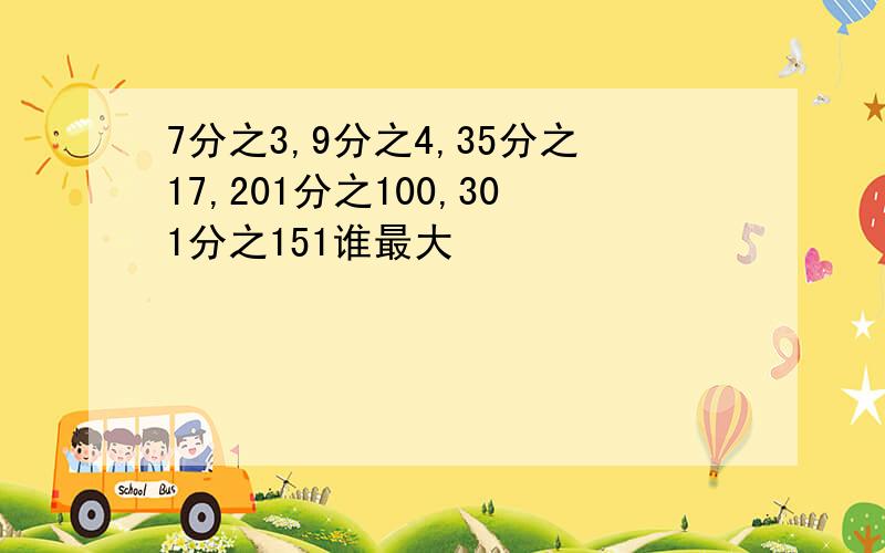 7分之3,9分之4,35分之17,201分之100,301分之151谁最大