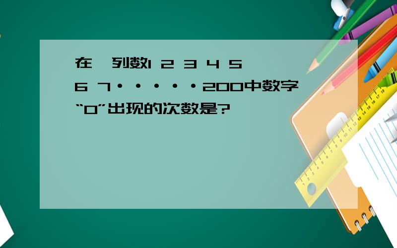 在一列数1 2 3 4 5 6 7·····200中数字“0”出现的次数是?