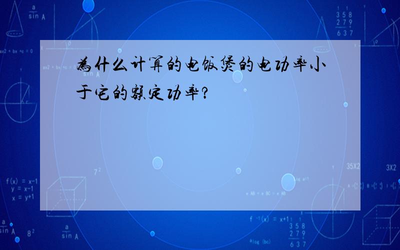 为什么计算的电饭煲的电功率小于它的额定功率?