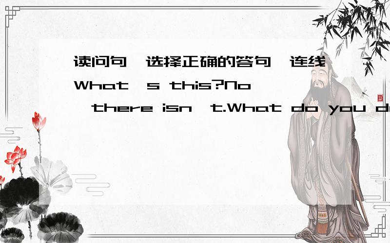 读问句,选择正确的答句,连线What's this?No,there isn't.What do you do in the libarary?lt's a dininghall ls there a music roon?l can see a swimming pool.What do you do in the playground?we read.What can you see?We jump and piay.