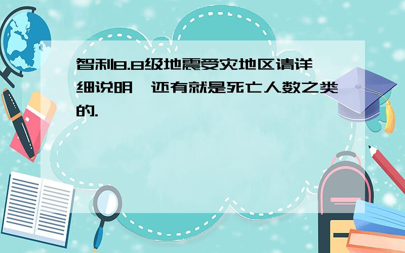 智利8.8级地震受灾地区请详细说明,还有就是死亡人数之类的.