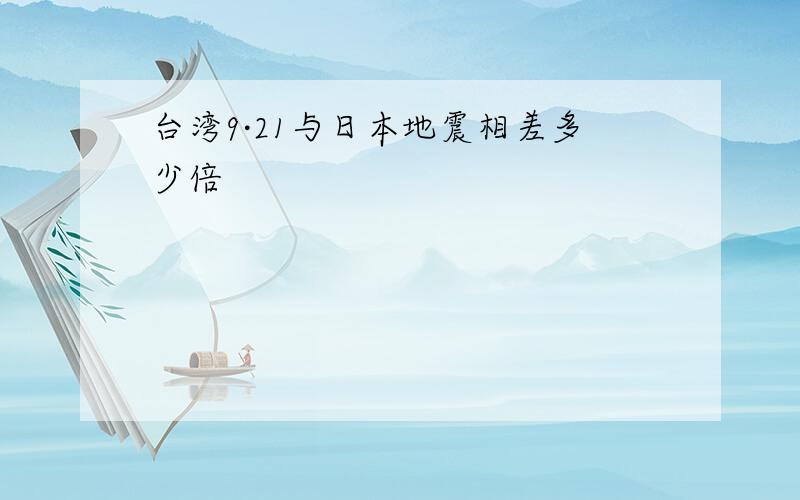 台湾9·21与日本地震相差多少倍