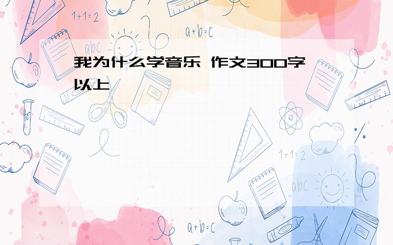 我为什么学音乐 作文300字以上