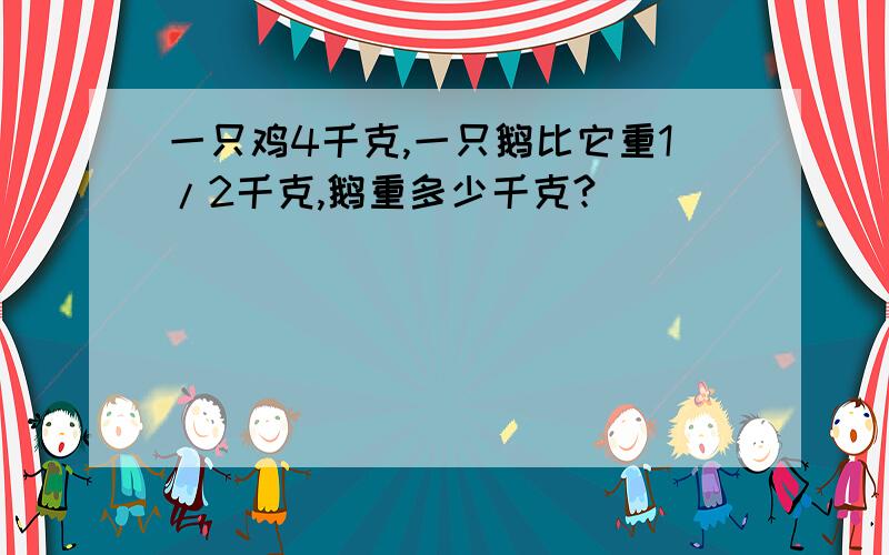 一只鸡4千克,一只鹅比它重1/2千克,鹅重多少千克?