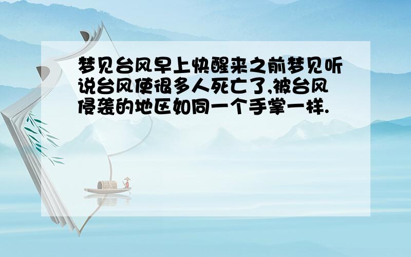 梦见台风早上快醒来之前梦见听说台风使很多人死亡了,被台风侵袭的地区如同一个手掌一样.