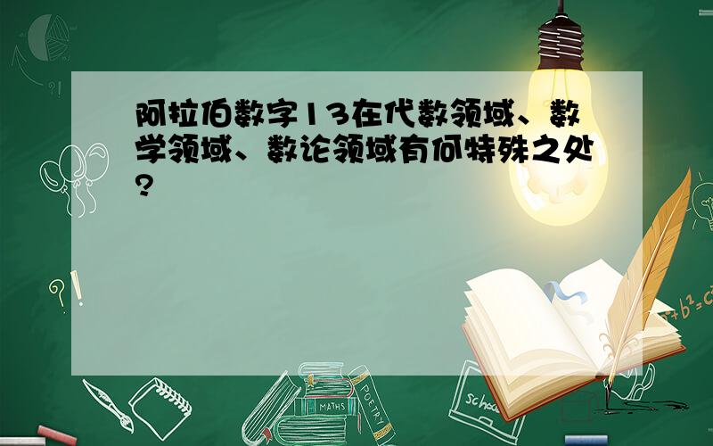 阿拉伯数字13在代数领域、数学领域、数论领域有何特殊之处?