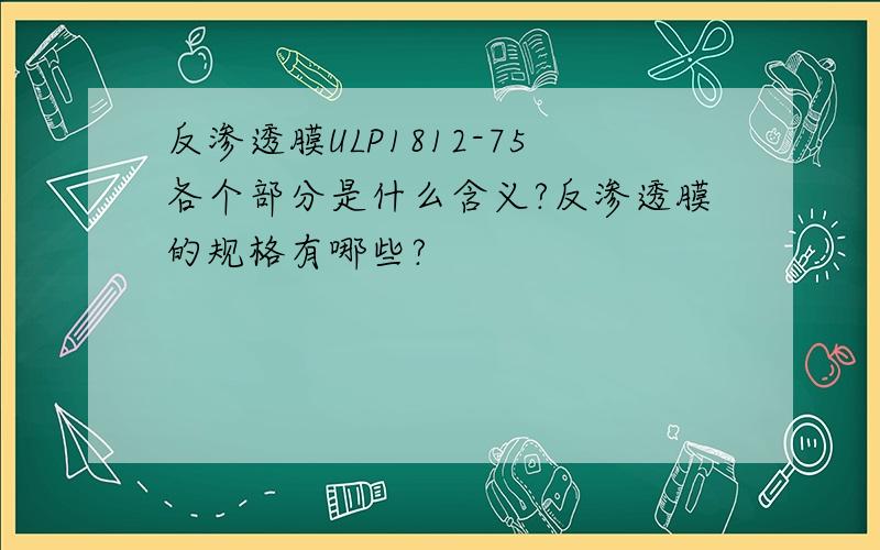 反渗透膜ULP1812-75各个部分是什么含义?反渗透膜的规格有哪些?