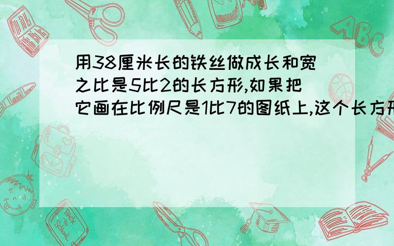 用38厘米长的铁丝做成长和宽之比是5比2的长方形,如果把它画在比例尺是1比7的图纸上,这个长方形的面积是接上面的：这个长方形的面积是多少?