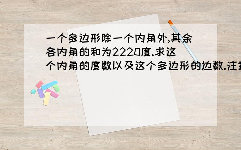 一个多边形除一个内角外,其余各内角的和为2220度.求这个内角的度数以及这个多边形的边数.注意：我要解方程的答案