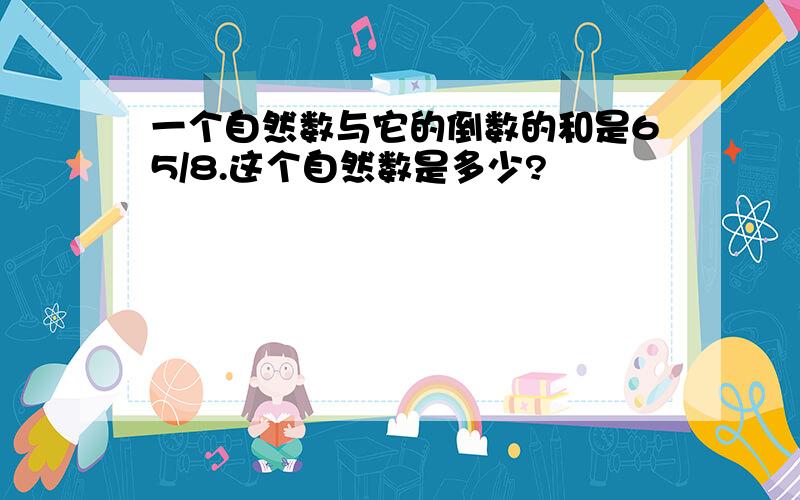 一个自然数与它的倒数的和是65/8.这个自然数是多少?