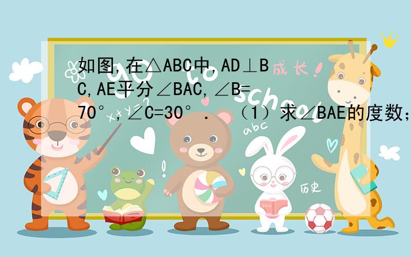 如图,在△ABC中,AD⊥BC,AE平分∠BAC,∠B=70°,∠C=30°． （1）求∠BAE的度数； （2如图,在△ABC中,AD⊥BC,AE平分∠BAC,∠B=70°,∠C=30°．（1）求∠BAE的度数；（2）求∠DAE的度数； （3）探究：小明认为