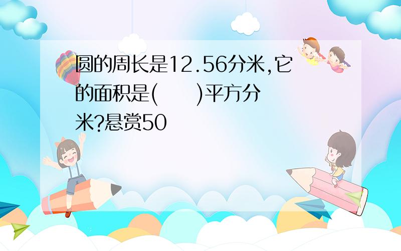 圆的周长是12.56分米,它的面积是(     )平方分米?悬赏50