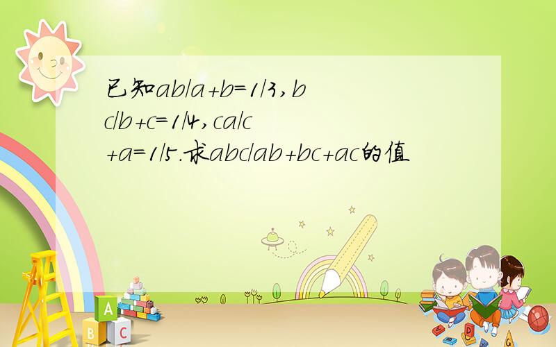 已知ab／a＋b＝1／3,bc／b＋c＝1／4,ca／c＋a＝1／5.求abc／ab＋bc＋ac的值