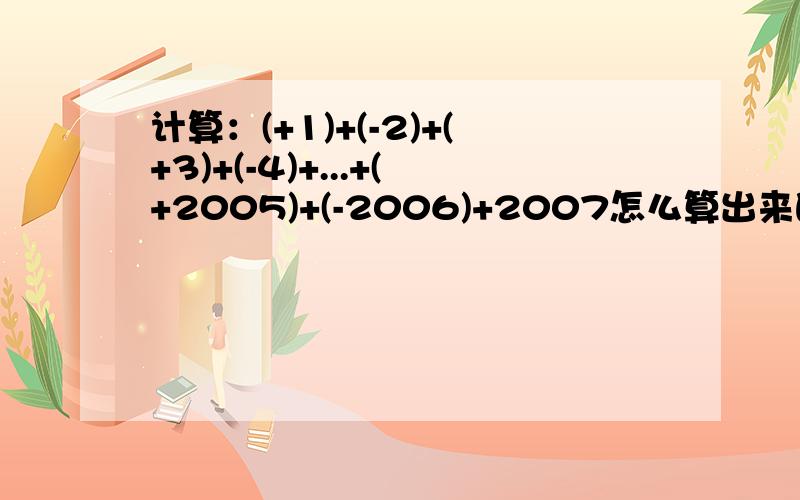 计算：(+1)+(-2)+(+3)+(-4)+...+(+2005)+(-2006)+2007怎么算出来的，