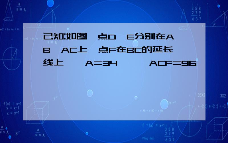 已知:如图,点D、E分别在AB、AC上,点F在BC的延长线上,∠A=34°,∠ACF=96°,∠ADE=62°.求证：DE//BC.