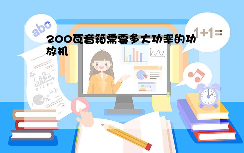 200瓦音箱需要多大功率的功放机