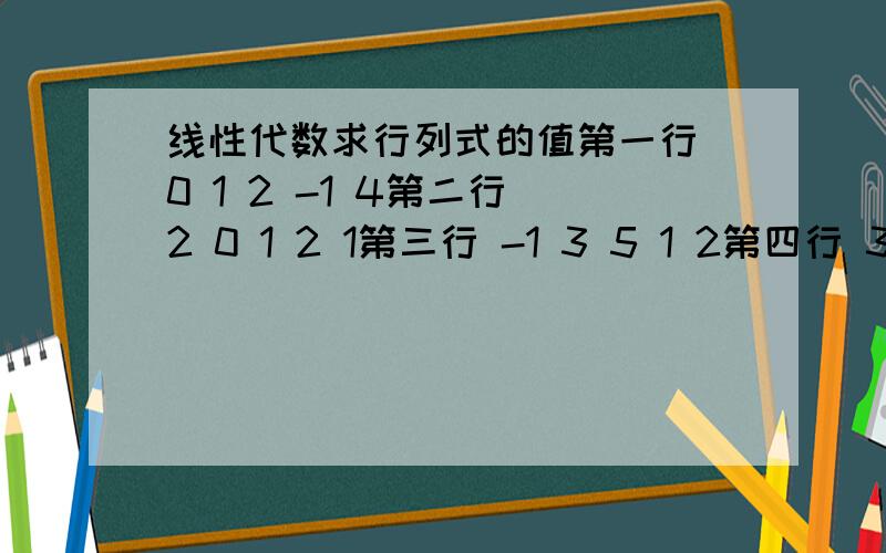 线性代数求行列式的值第一行 0 1 2 -1 4第二行 2 0 1 2 1第三行 -1 3 5 1 2第四行 3 3 1 2 1第五行 2 1 0 3 5我做复杂了,求简单一点的方法,貌似会用到拆项,