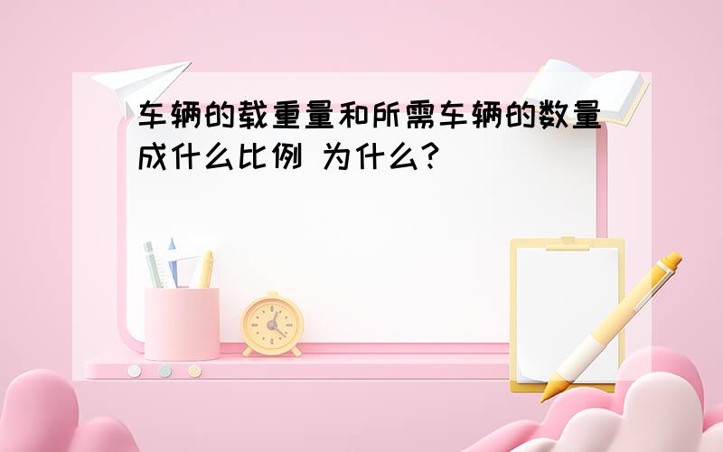 车辆的载重量和所需车辆的数量成什么比例 为什么?