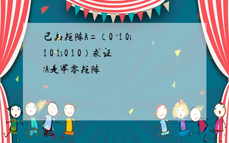 已知矩阵A=（0 －1 0；1 0 1；0 1 0）求证:A是幂零矩阵