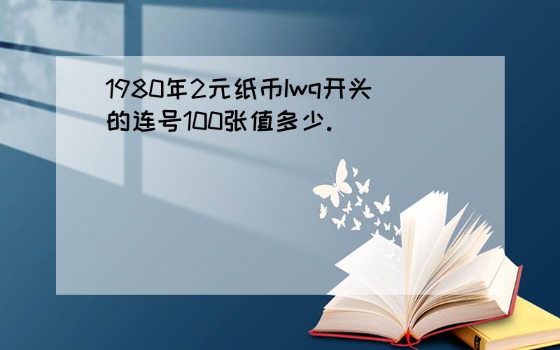 1980年2元纸币Iwq开头的连号100张值多少.