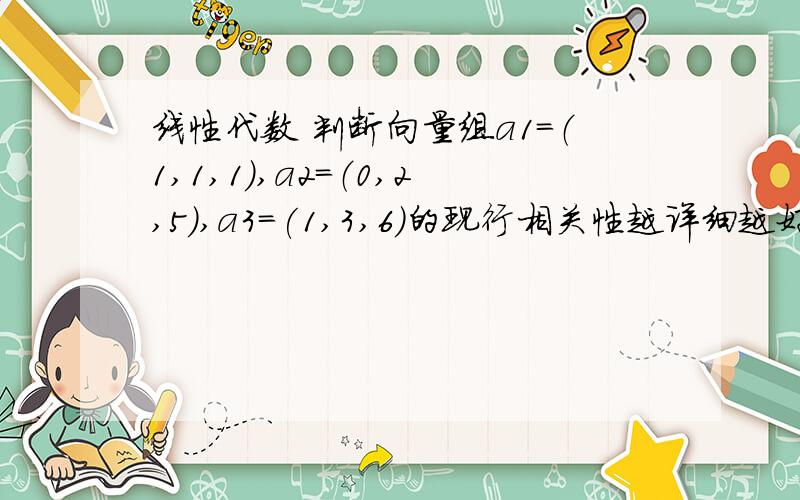 线性代数 判断向量组a1=（1,1,1）,a2=（0,2,5）,a3=(1,3,6)的现行相关性越详细越好,最好有应用了哪条定理之类的.