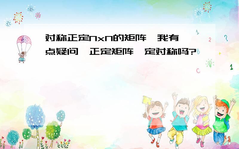 对称正定NxN的矩阵,我有一点疑问,正定矩阵一定对称吗?