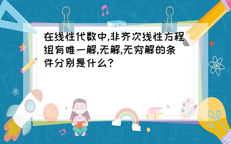 在线性代数中,非齐次线性方程组有唯一解,无解,无穷解的条件分别是什么?